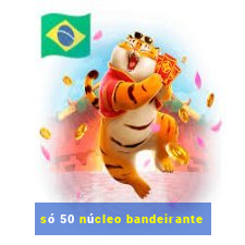 só 50 núcleo bandeirante